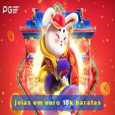 joias em ouro 18k baratas